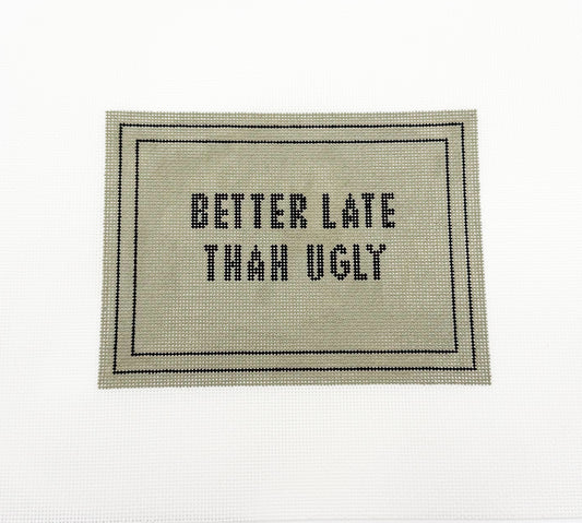 Better Late Than Ugly
